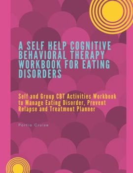 A Self Help Cognitive Behavioral Therapy Workbook for Eating Disorders: Self and Group CBT Activities Workbook to Manage Eating Disorder, Prevent ... (Cognitive Behavioral Therapy 2nd Series)