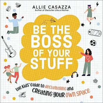 Be the Boss of Your Stuff: The Kids’ Guide to Decluttering and Creating Your Own Space