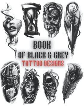 Book Of Black&Grey Tattoo Designs: Over 200 Inspirational Artworks From The Professional Collection Artists For Women And Men.Ready To Use Black Tattoo Designs (Inspirational Tattoo Designs)