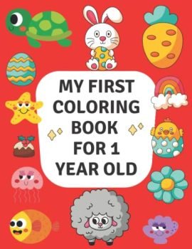 My First Coloring Book For 1 year Old: 60 Easy, Simple And Fun Coloring Pages For Children, Preschool, Kindergarten and School Children