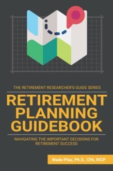 Retirement Planning Guidebook: Navigating the Important Decisions for Retirement Success (The Retirement Researcher's Guide)