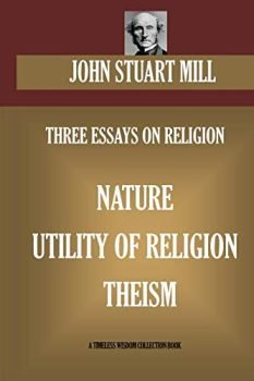 THREE ESSAYS ON RELIGION. Nature; Utility Of Religion; Theism (Timeless Wisdom Collection)