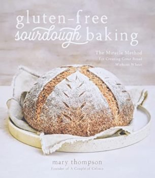 Gluten-Free Sourdough Baking: The Miracle Method for Creating Great Bread Without Wheat