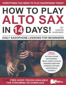How to Play Alto Sax in 14 Days: Daily Saxophone Lessons for Beginners (Play Music in 14 Days)